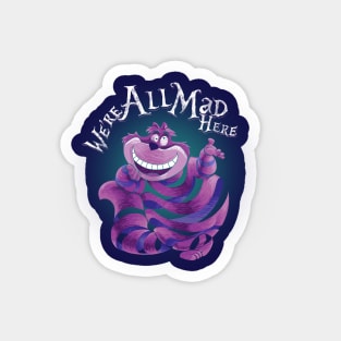 "We Are All Mad Here!" - The Cheshire Cat Magnet