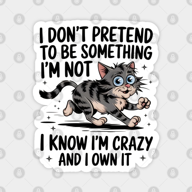 I Don't Pretend To Be Something I'm Not. I Know I'm Crazy and I Own It. Magnet by MakerMind8.2