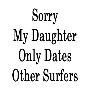 Sorry My Daughter Only Dates Other Surfers T-Shirt