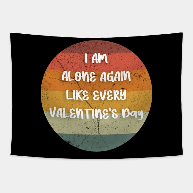 I AM ALONE AGAIN LIKE EVERY VALENTINE'S Day gift Tapestry by FoolDesign