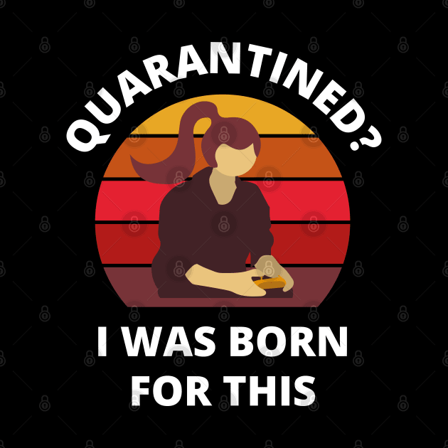 Quarantined? As a gamer girl I was born for this! by bynole