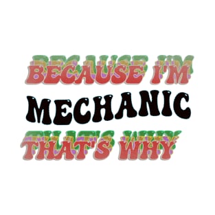 BECAUSE I'M MECHANIC : THATS WHY T-Shirt