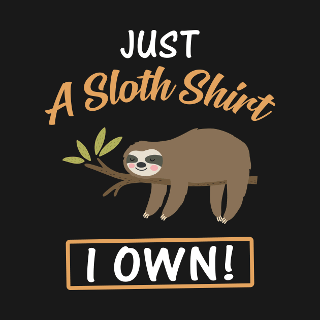 Just A Sloth Shirt I Own Funny Lazy Sloth by Bensonn