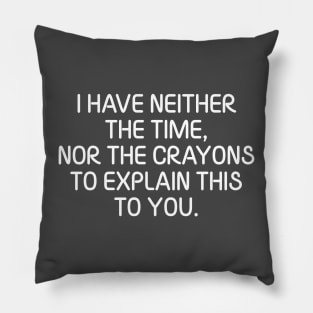 I Have Neither The Time Nor The Crayons To Explain This To You Sarcasm Funny Pillow