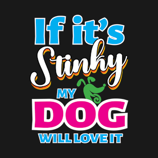 If It's Stinky My Dog Will Love It T-Shirt