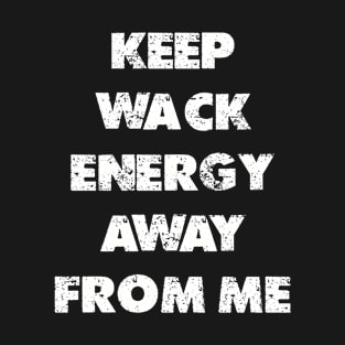 Keep Wack Energy Away From Me positive vibes quotes T-Shirt