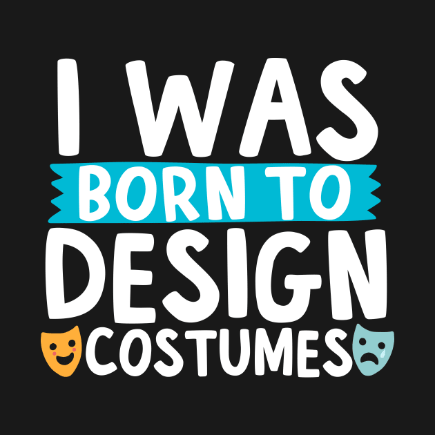 I Was Born To Design Costumes by thingsandthings