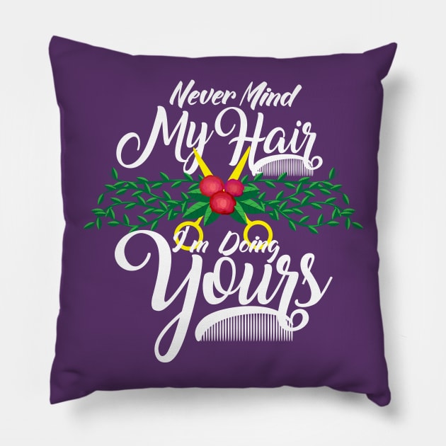 Never Mind My Hair I'm Doing Yours - Funny Hairdresser Gifts Pillow by Shirtbubble