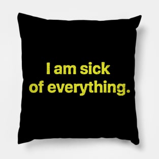 I am sick of everything Funny Sarcastic Protest Pillow