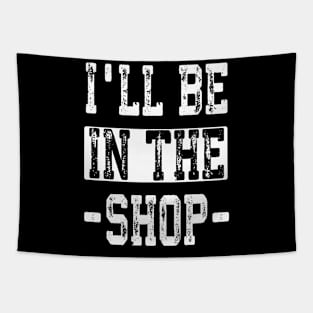 'll Be in The Shop Mechanic Dad Joke Funny Handyman Grandpa Tapestry