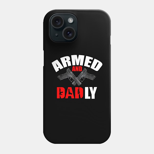 Armed And Dadly - Fathers Day Phone Case by urlowfur