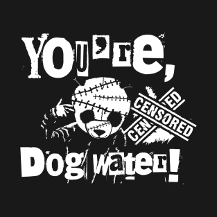 You're Dog Water 2.0 5 T-Shirt