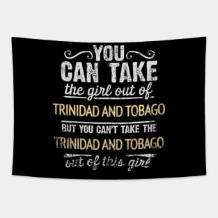 You Can Take The Girl Out Of Trinidad And Tobago But You Cant Take The Trinidad And Tobago Out Of The Girl - Gift for Trinidadian And Tobagoan With Roots From Trinidad And Tobago Tapestry