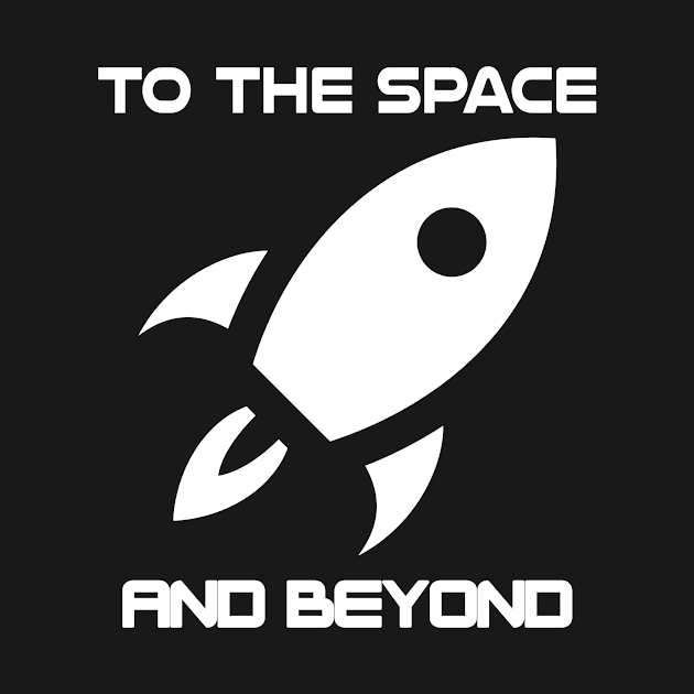 To the Space and Beyond - Space by LetShirtSay