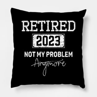 Retired 2023Not My Problem Anymore -Vintage Gift - retirement gifts Pillow