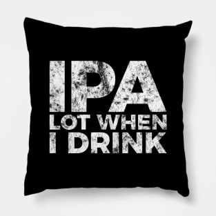 IPA a lot when I drink funny craft beer tee shirt Pillow