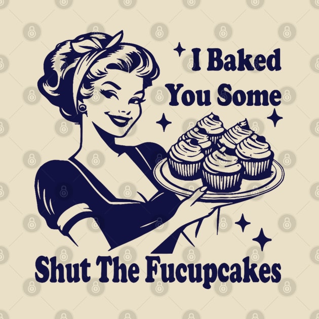 I Baked You Some Shut The Fucupcakes by Eyecrawl ★★★★★