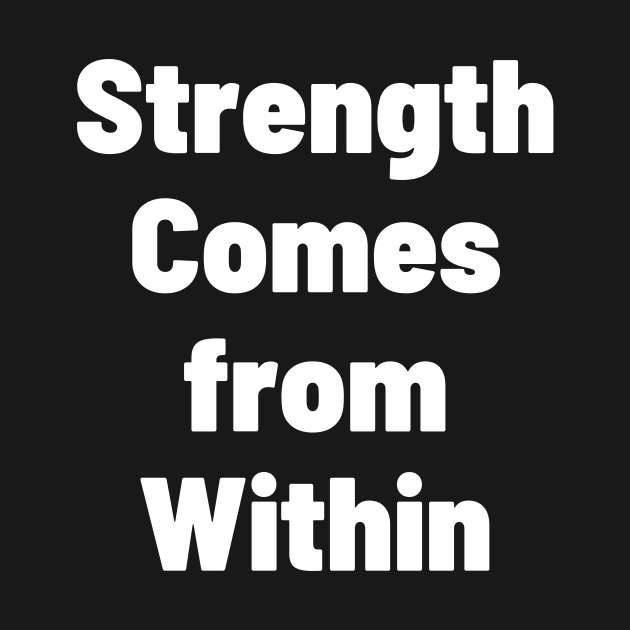 Strength Comes From Within by Word and Saying