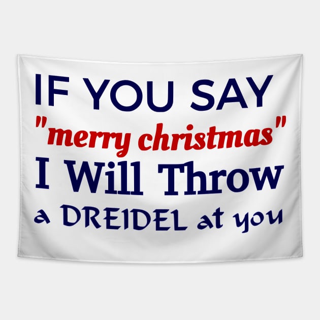 If You Say "Merry Christmas" I Will Throw A Dreidel At You Tapestry by dikleyt