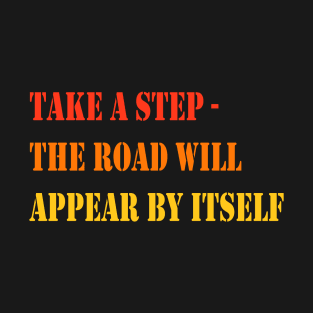 Take a step - the road will appear by itself T-Shirt