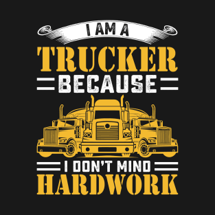 I am a trucker because i dont mind hardwork T-Shirt