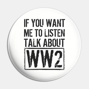 If You Want Me To Listen, Talk About WW2 Pin