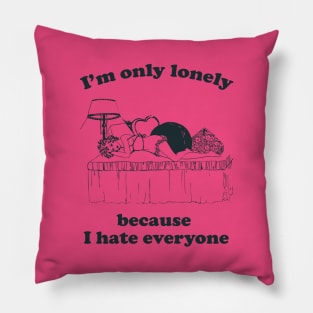 I'm Only Lonely Because I Hate Everyone Pillow