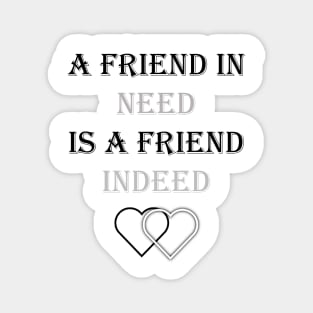 A friend in need is a friend indeed Magnet