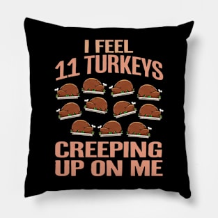 I Feel Eleven Turkeys Creeping Up On Me Pillow