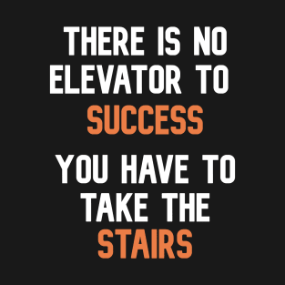 There is no elevator to success , you have to take the stairs T-Shirt T-Shirt