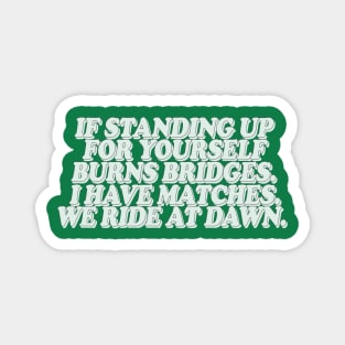 If Standing Up For Your Yourself Burns Bridges Magnet