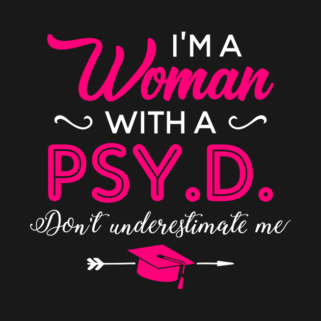 I'm A Woman With A PSY.D Don't Underestimate Me by celeryprint