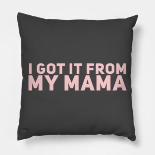 I Got It From My Mama Pillow