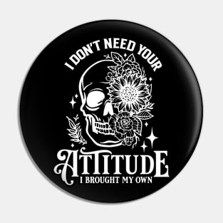 "I Don't Need Your Attitude" Skull and Flowers Pin