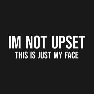 im not upset T-Shirt