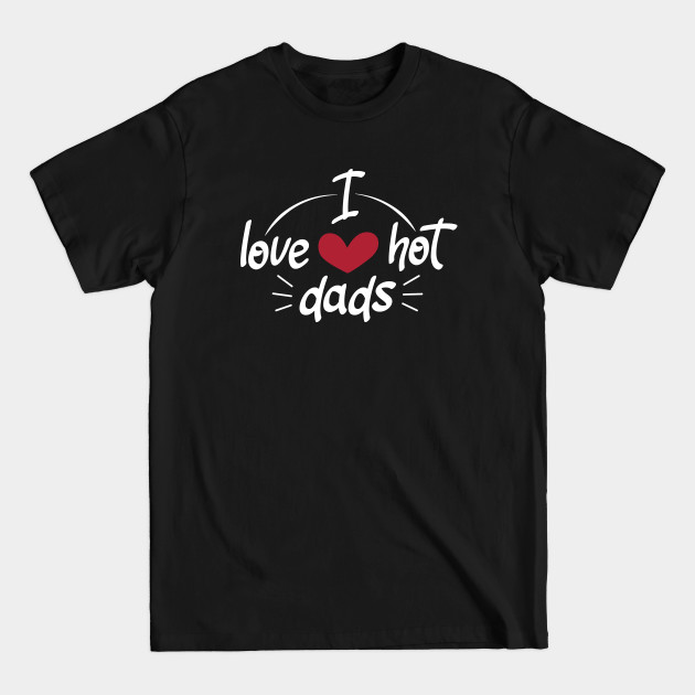 Discover I Love Hot Dads - Funny Red Heart Love Dads - Funny Quote - I Love Hot Dads - T-Shirt