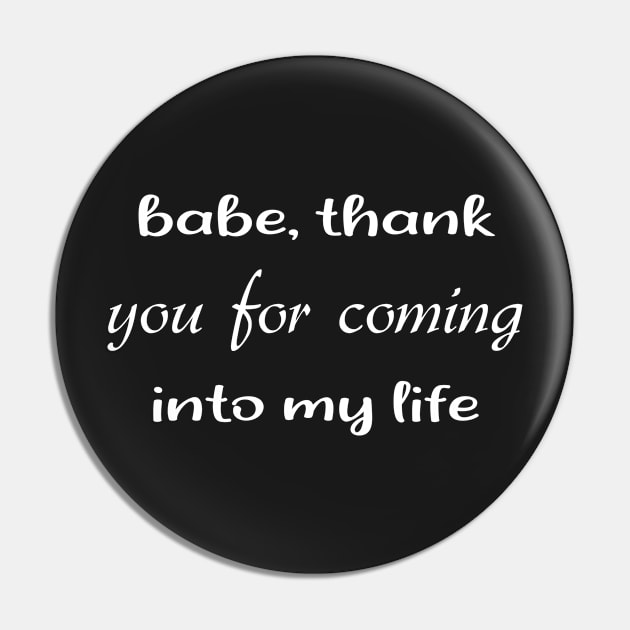 Babe Thank You For Coming Into My Life Cool Gift For Valentine Day Pin by TrendyStitch