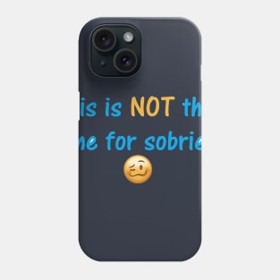 Not the time for sobriety Phone Case