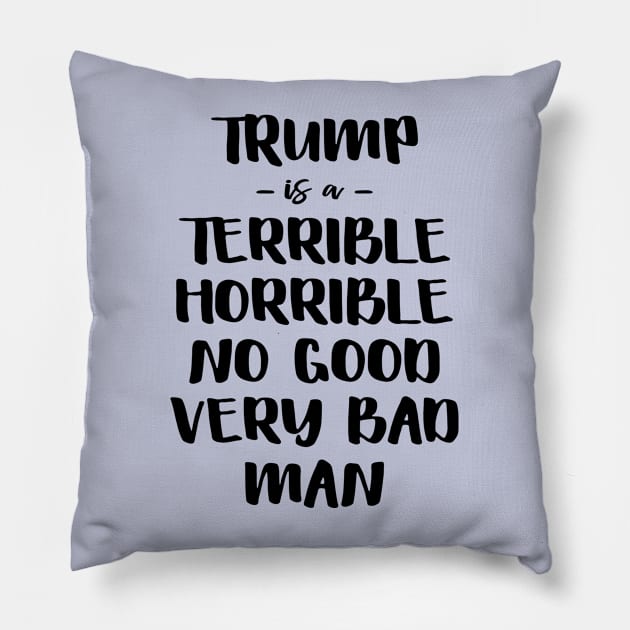 Trump is a Terrible Horrible No Good Very Bad Man Pillow by amyvanmeter