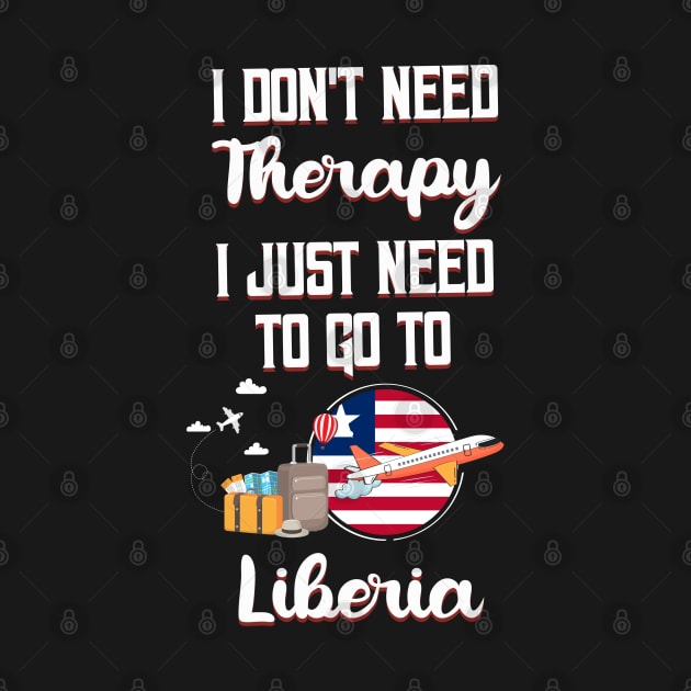 I Don't Need Therapy I Just Need To Go To Liberia by silvercoin