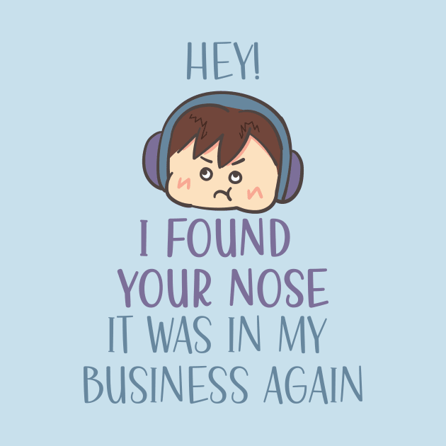 Hey! I found your nose it was in my business again by Magitasy