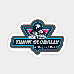 Think Globally ride locally for bike lover support local business Magnet