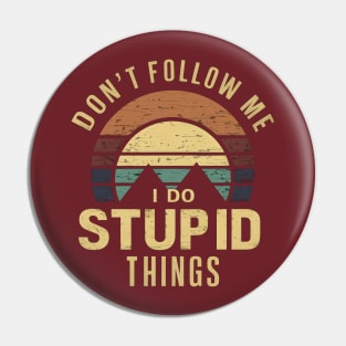 Don't Follow Me I Do Stupid Things Pin