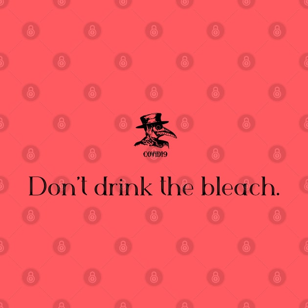 Don't drink the bleach by COVIDWear