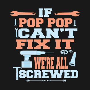 If Pop Pop Can't Fix It  We're All Screwed : Funny Gift T-Shirt