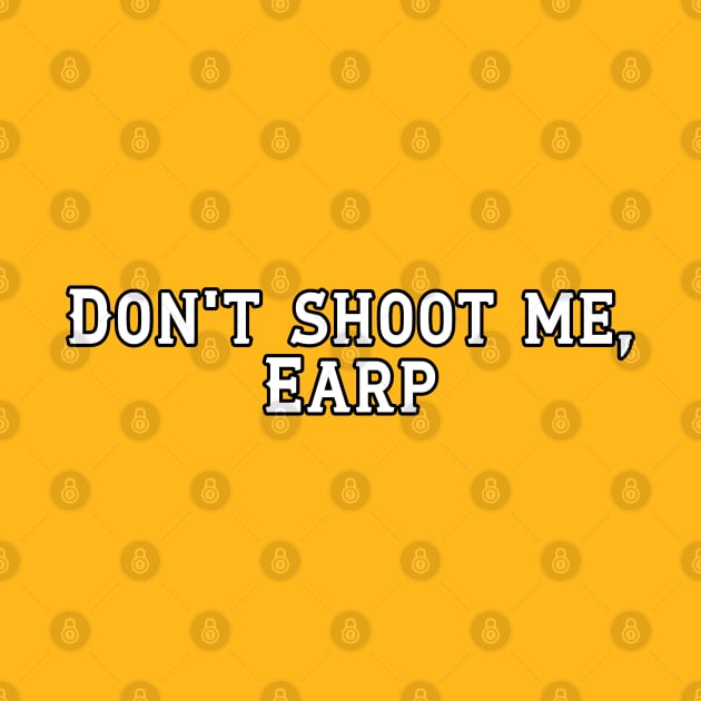 Don't shoot me, Earp by PurgatoryArchaeologicalSurvey