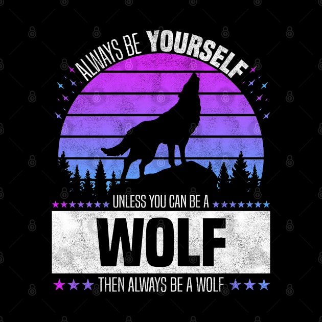 Always Be Yourself Unless You Can Be A Wolf, Retro Style Forest by BenTee