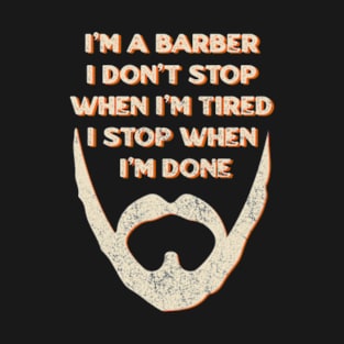 I'm A Barber I Don't Stop When I'm Tired I Stop When I'm Done T-Shirt