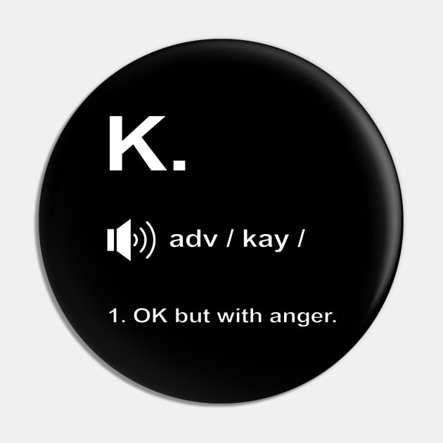 Funny K. definition 'OK but with anger.' Pin by keeplooping