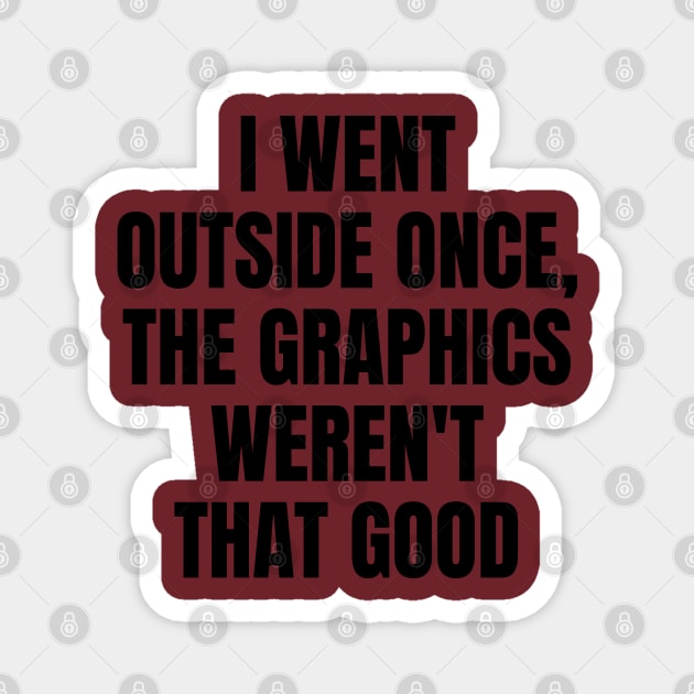 I Went Outside Once, Graphics Weren't That Good | Funny Video Gamer Joke Magnet by Shopinno Shirts